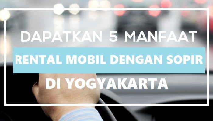 Dapatkan 5 manfaat rental mobil dengan sopir di Yogyakarta